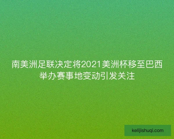 南美洲足联决定将2021美洲杯移至巴西举办赛事地变动引发关注 南美洲足联决定将2021美洲杯移至巴西举办赛事地变动引发关注